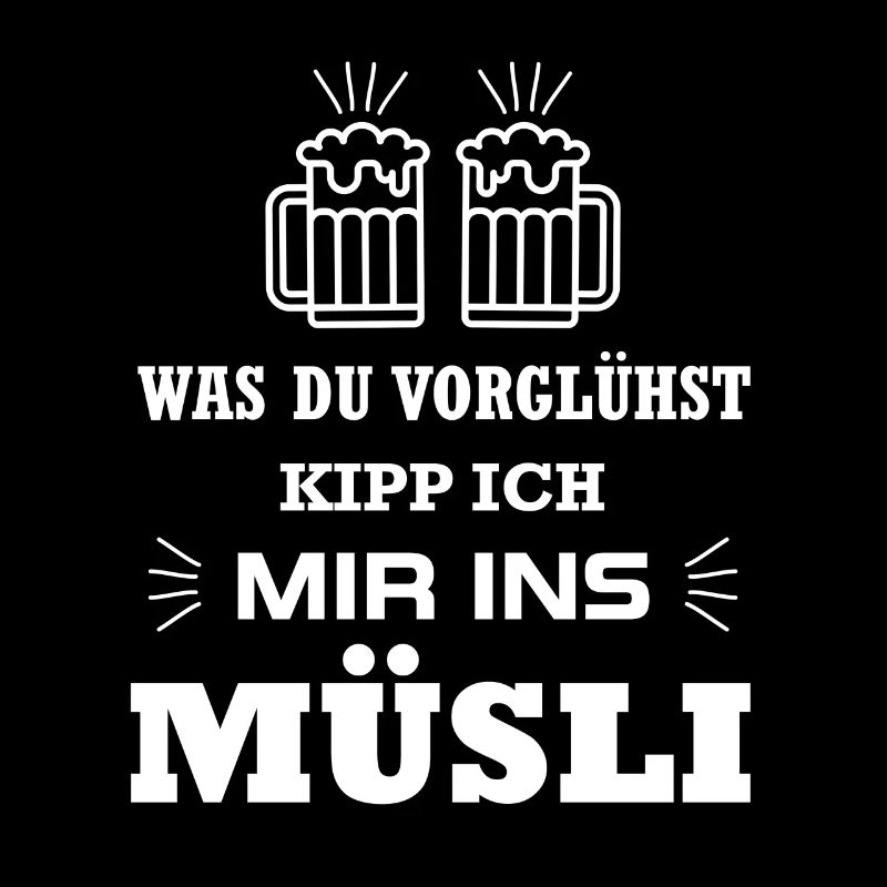 Bier - Was du vorglühst kipp ich mir ins Müsli