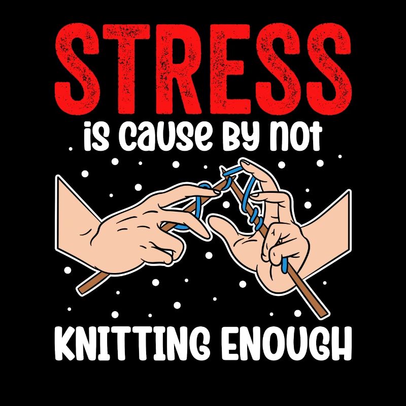 Stress Is Cause By Not Knitting Enough