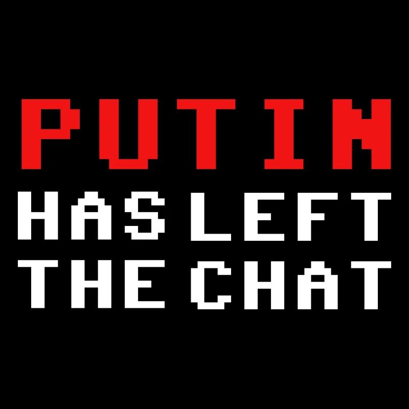 Putin has left the chat