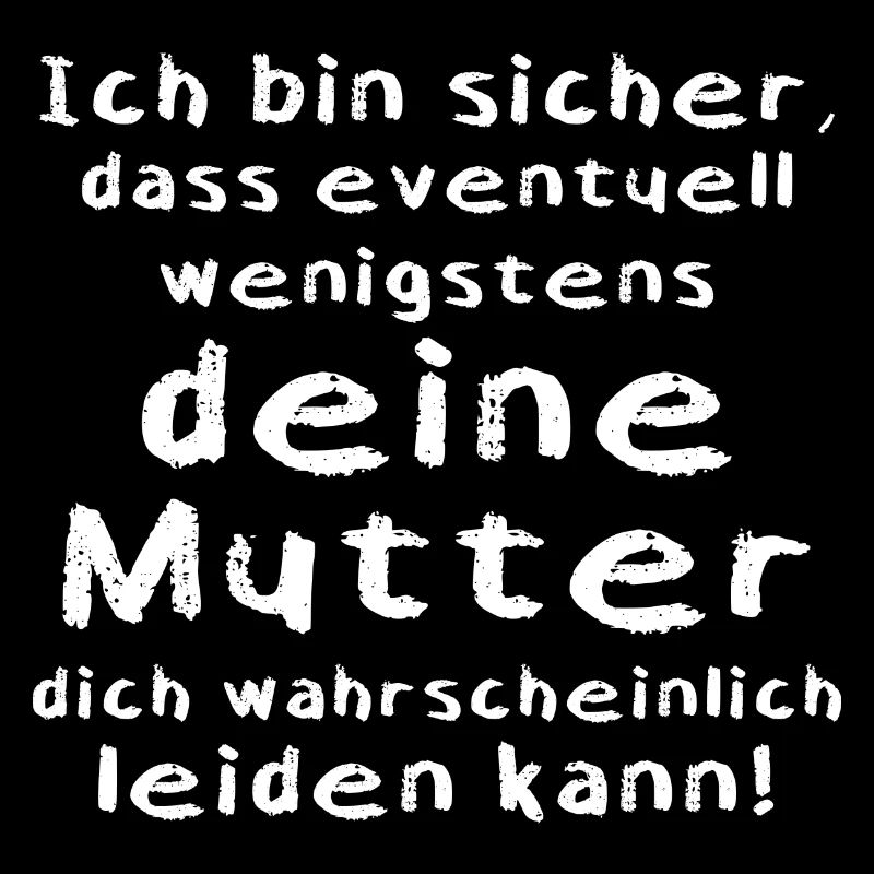 Deine Mutter kann dich leiden.