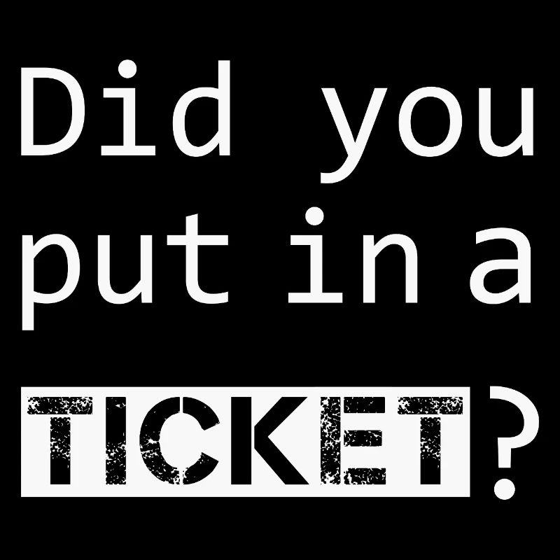 DID YOU PUT IN A TICKET – IT Admin PC Humor Witze