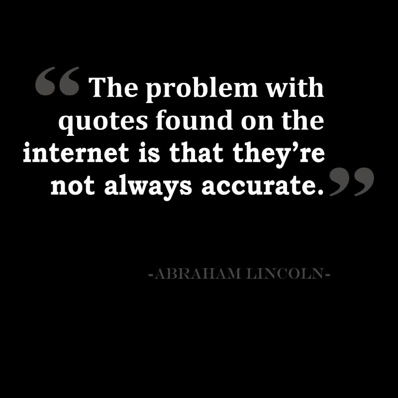 The Problem With Quotes Found On The Internet Is T