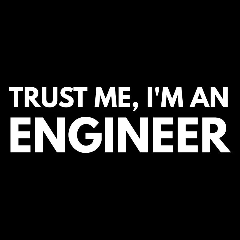 Trust Me, I'm An Engineer