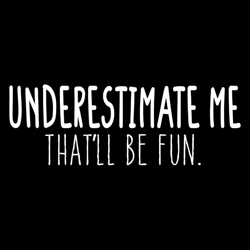 Funny Sarcastic Underestimate Me That'll Be Fun