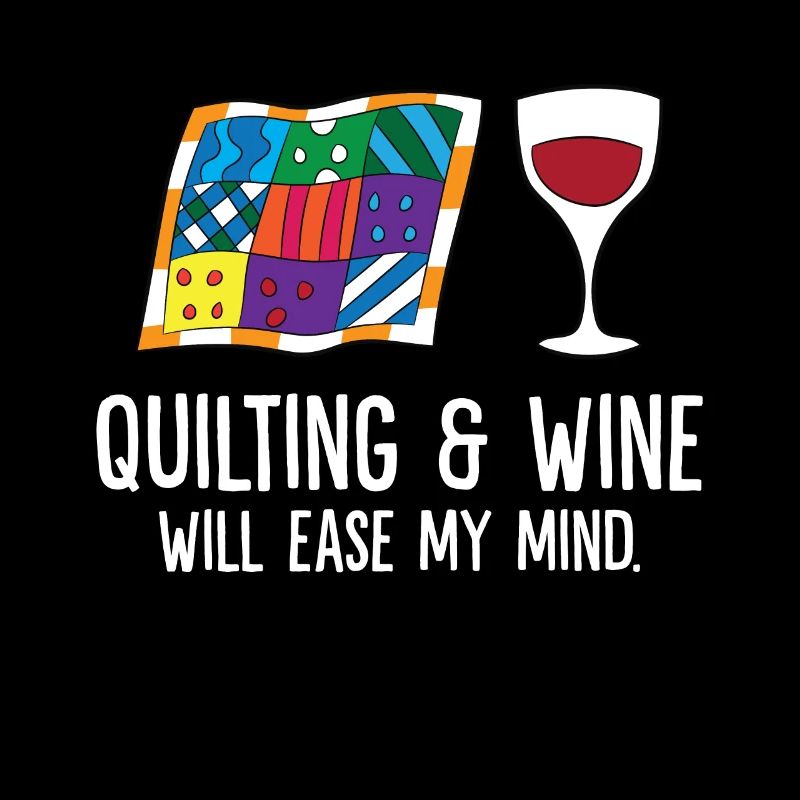 Quilting And Wine Will Ease My Mind
