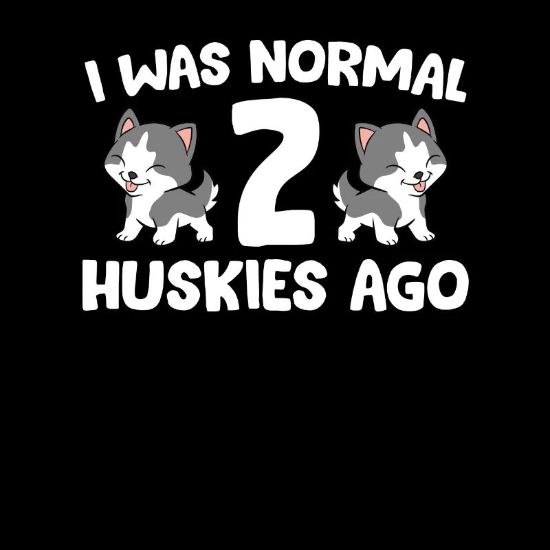 I Was Normal 2 Huskies Ago Siberian Husky Dog