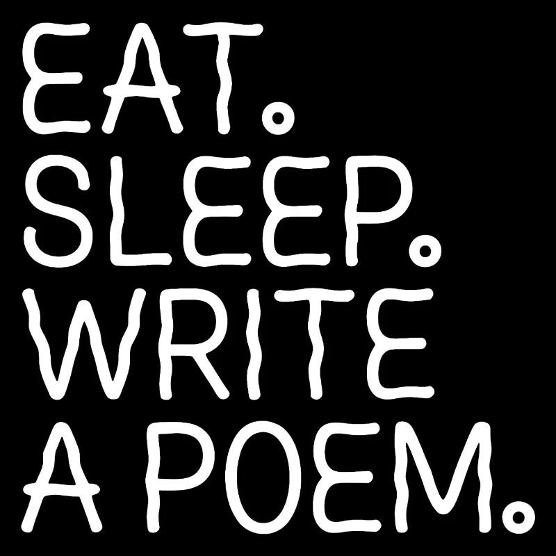 Eat Sleep Write A Poem