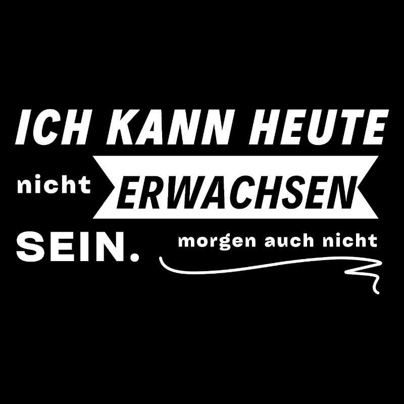 Ich Kann Heute Nicht Erwachsen Sein!