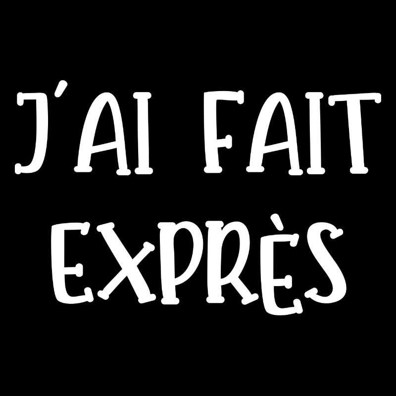 j'ai fait exprès