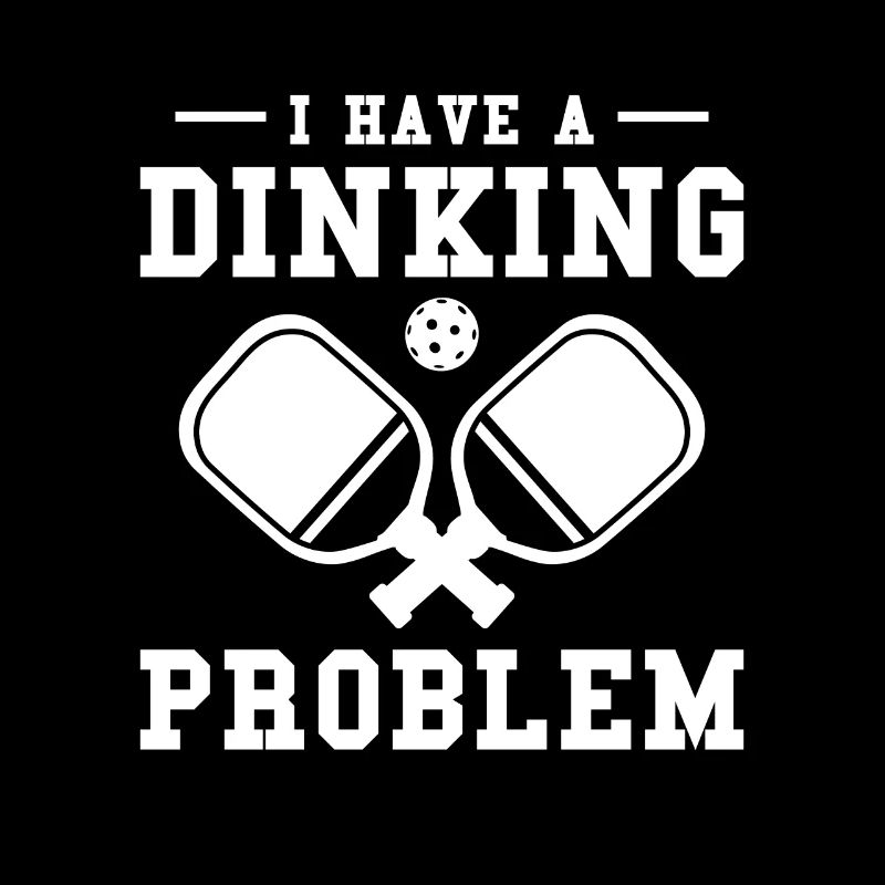 I Have A Dinking Problem Pickleball