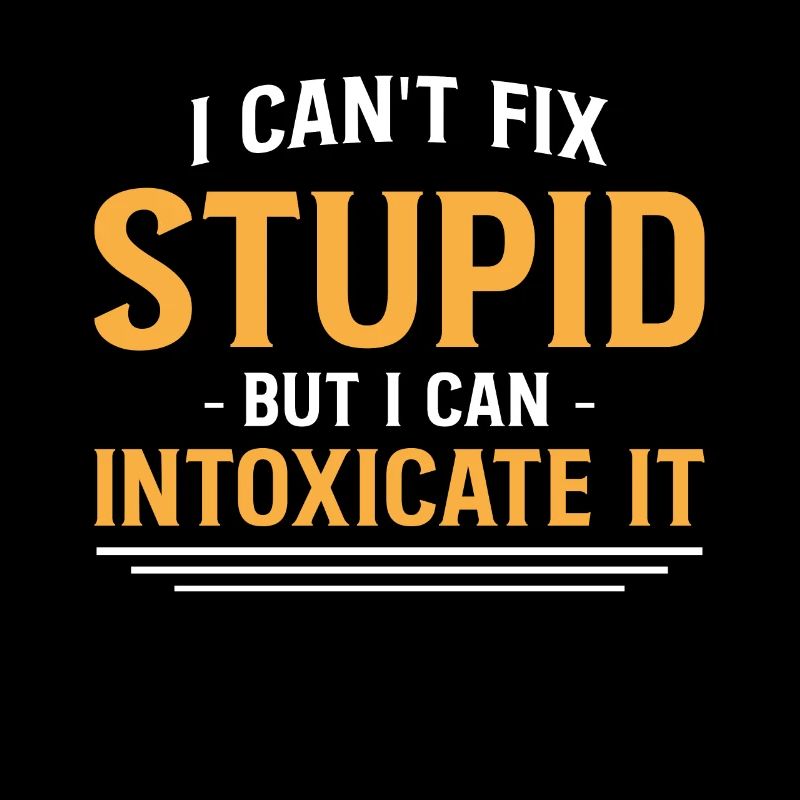 I Cant Fix Stupid But I Can Intoxicate It
