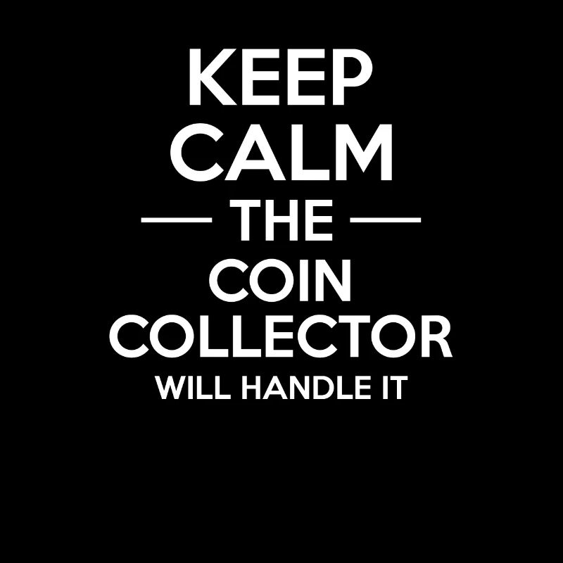 Keep Calm The Coin Collector Will Handle It