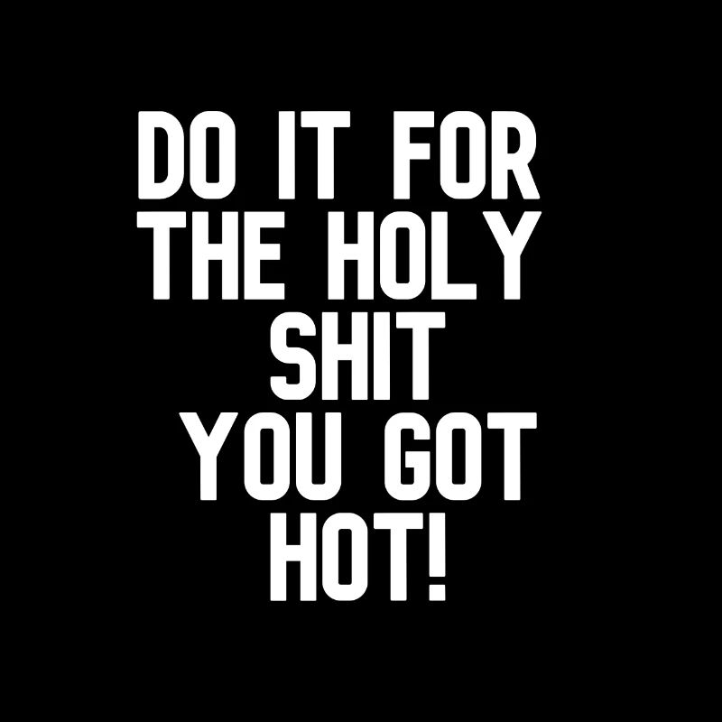Faites-le pour la merde sacrée que vous avez chaud !