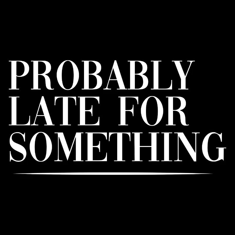 Probably Late For Something