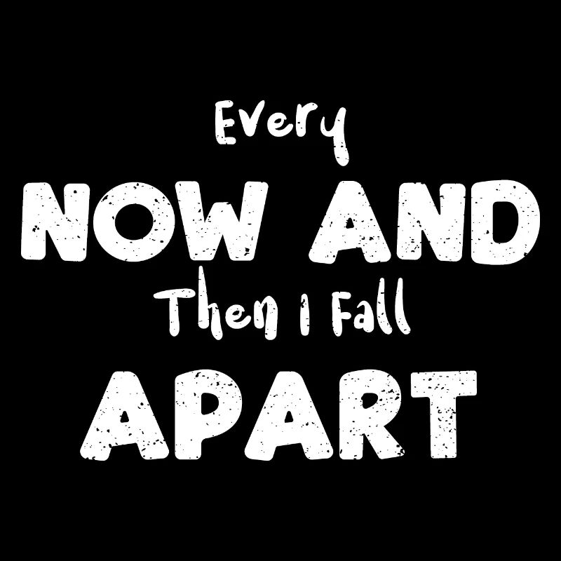 Every Now And Then I Fall Apart