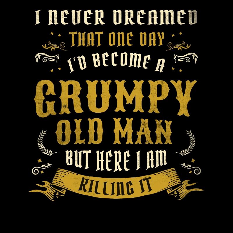 I Never Dreamed That I'd Become A Grumpy Old Man