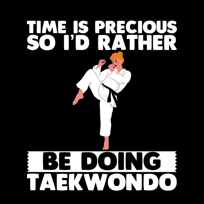 Time Is Precious So I'd Rather Be Doing Taekwondo2