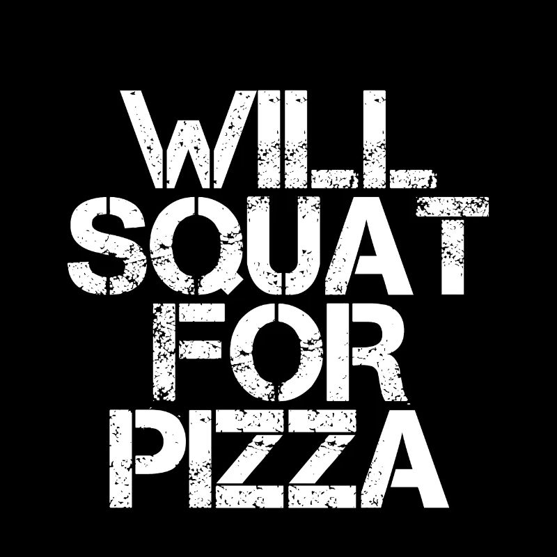 Will Squat For Pizza