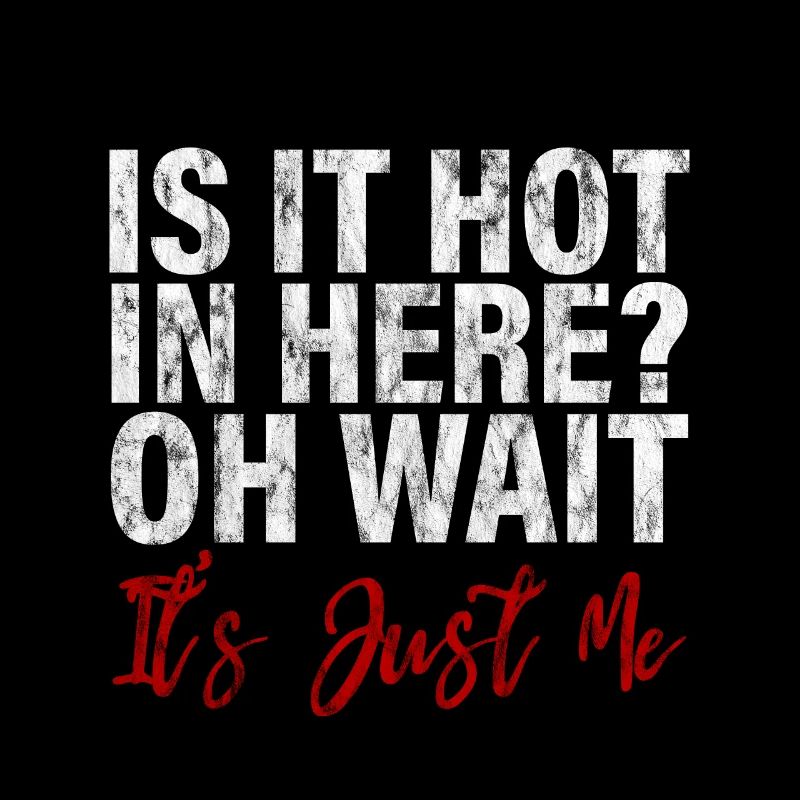 Is It Hot In Here, Oh Wait, It's Just Me 3