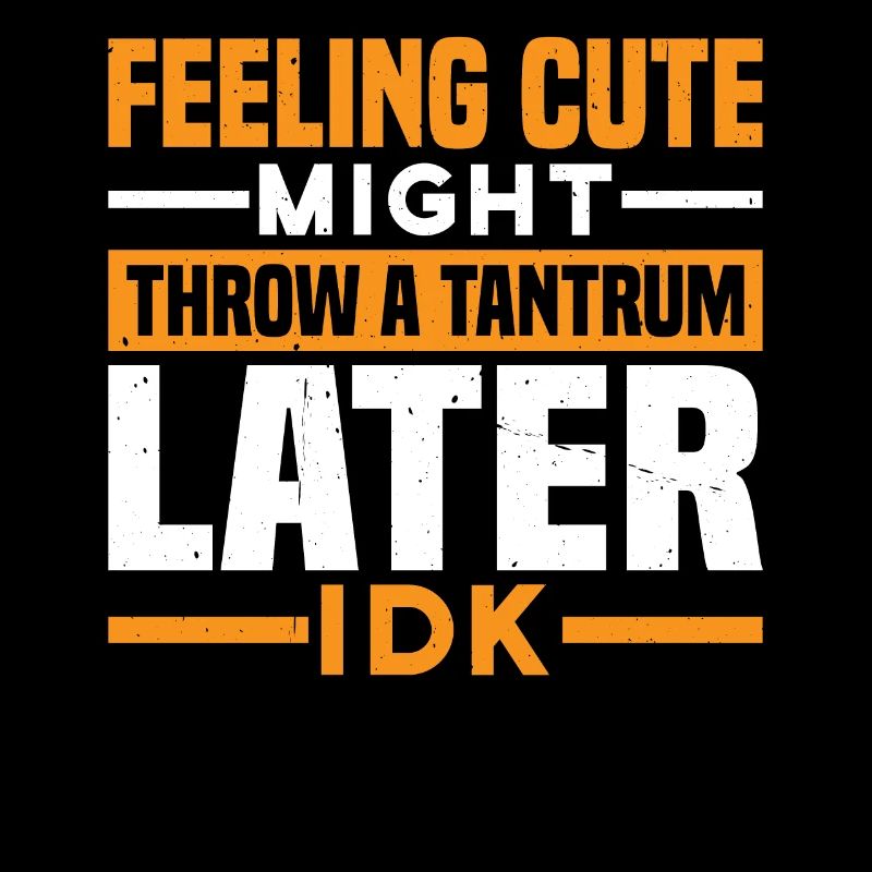 Feeling Cute, Might Throw A Tantrum Later, Idk 25