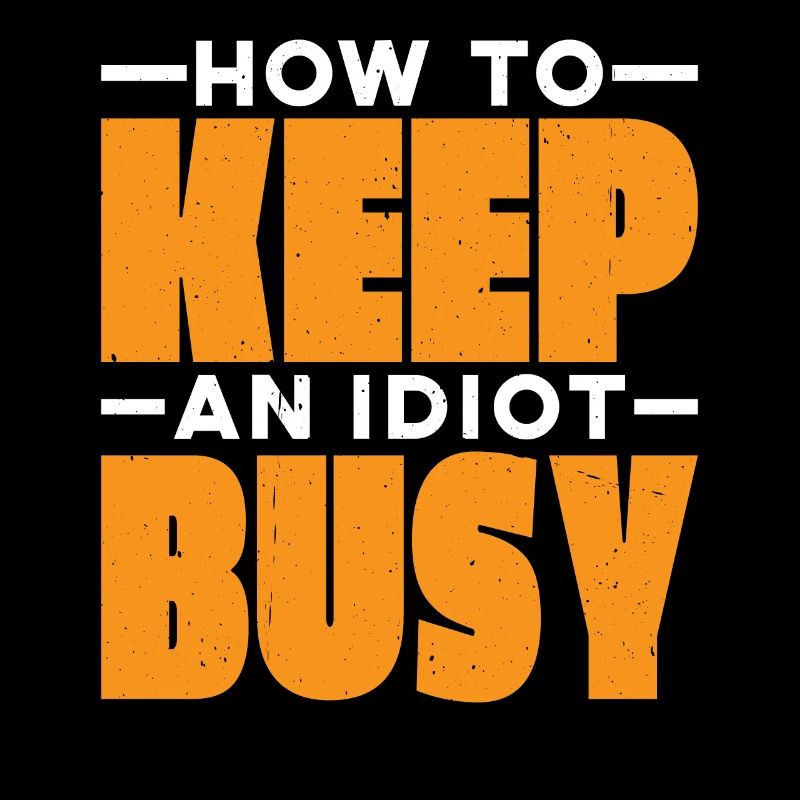 How To Keep An Idiot Busy 21