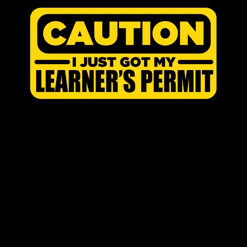 Caution I Just Got My Learners Permit