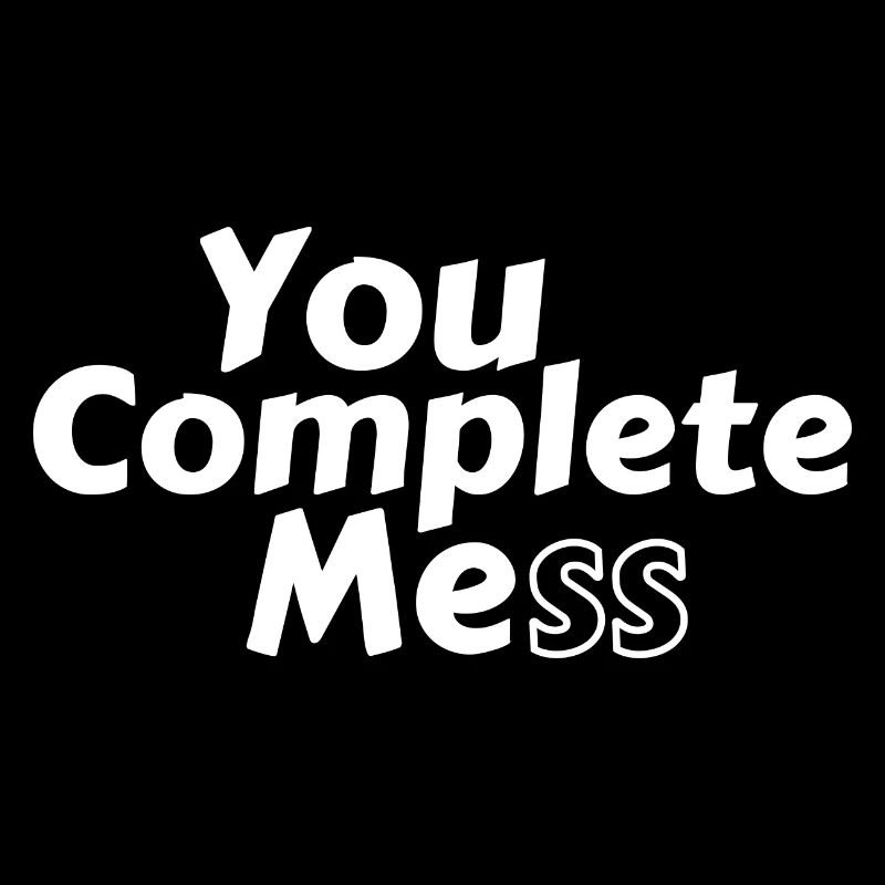 You Complete Mess