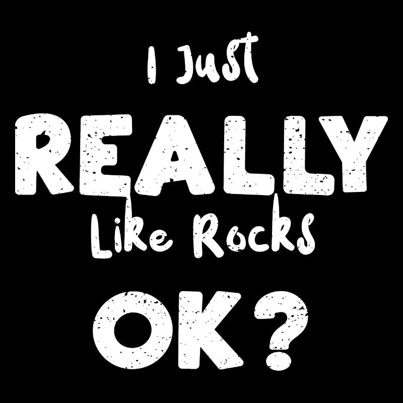 I Just Really Like Rocks Ok?