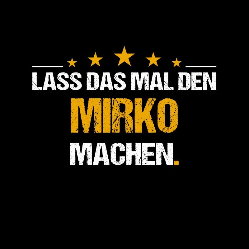 Lass das mal den Mirko machen Name