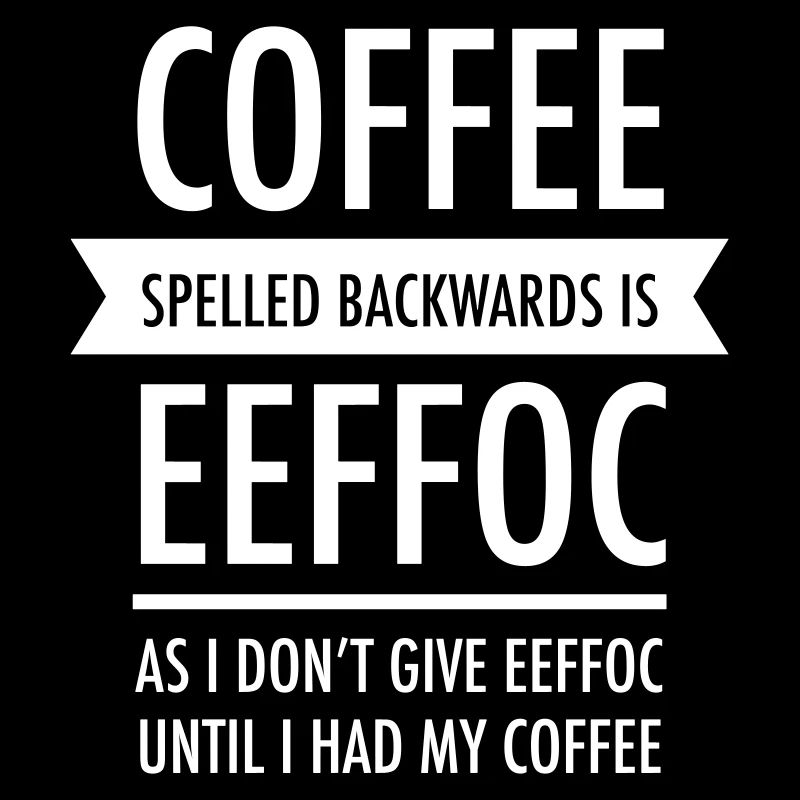 Coffee Spelled Backwards Is Eeffoc