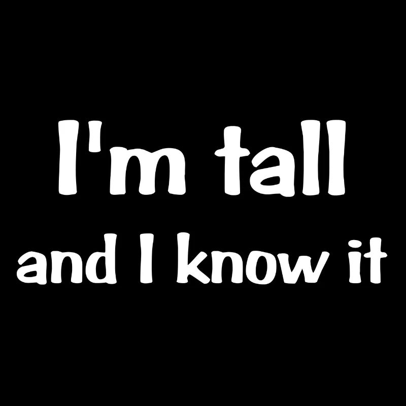 I m tall and I know it