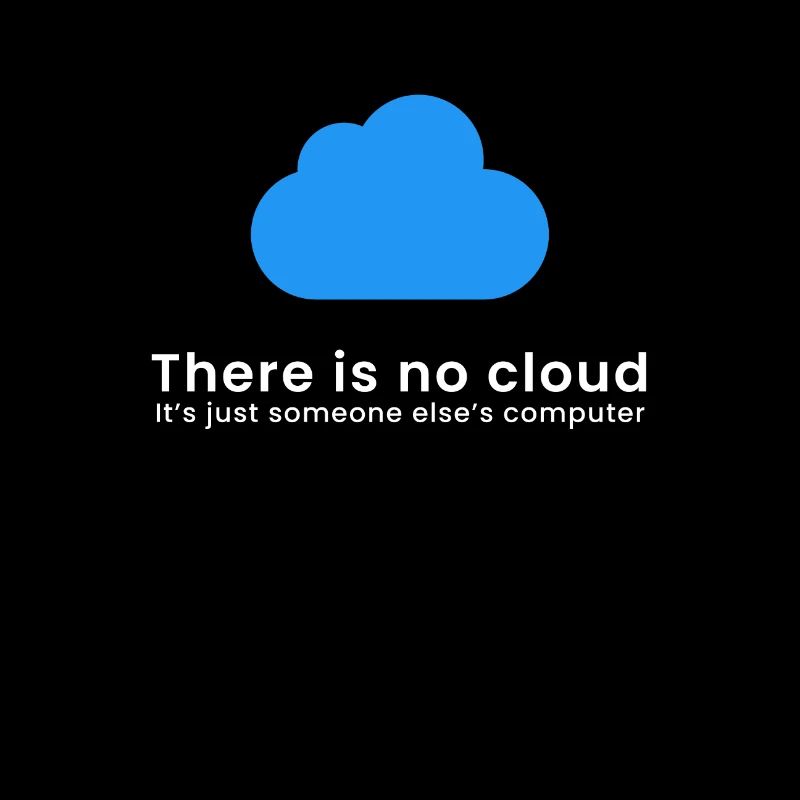 There is no cloud It's just someone elses computer