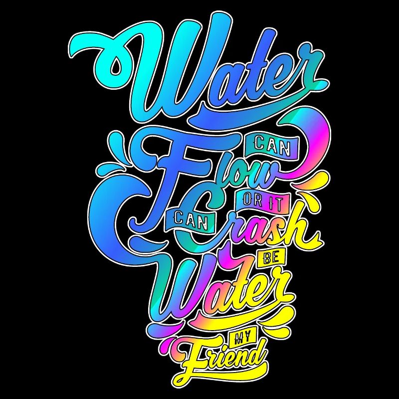 Water can flow or ...! Stylish script motif!