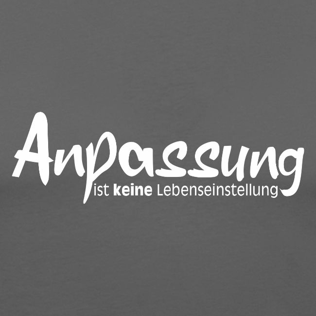 Anpassungist keine Lebenseinstellung