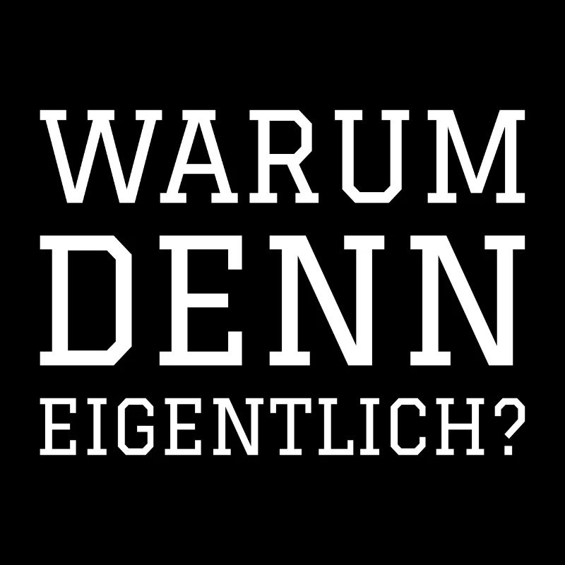 WARUM DENN EIGENTLICH