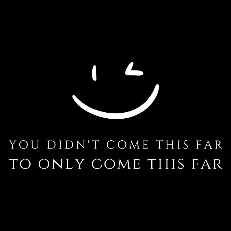 You didn't come this far, only to come this far.