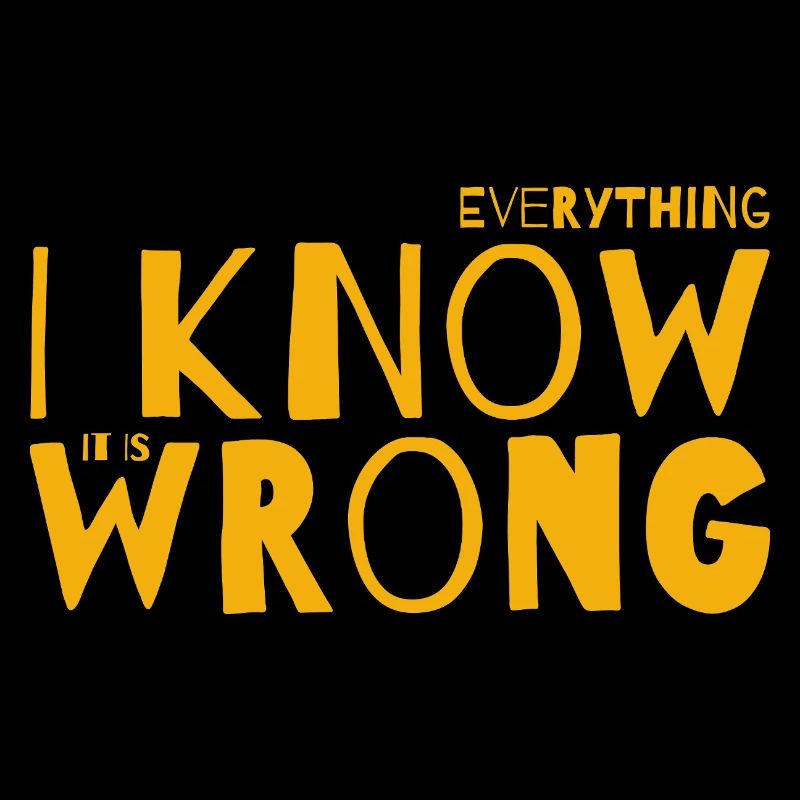 EVERYTHING I KNOW IS WRONG
