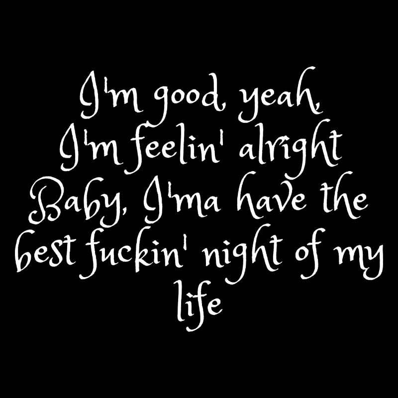 Im good yeah Im feeling alive