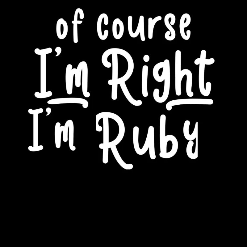 Of Course I’m Right I’m Ruby