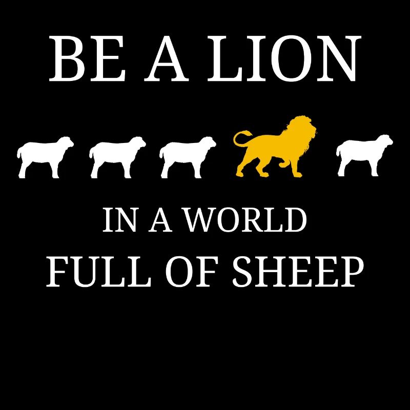 SEI EIN LÖWE IN EINER WELT VOLLER SCHAFE