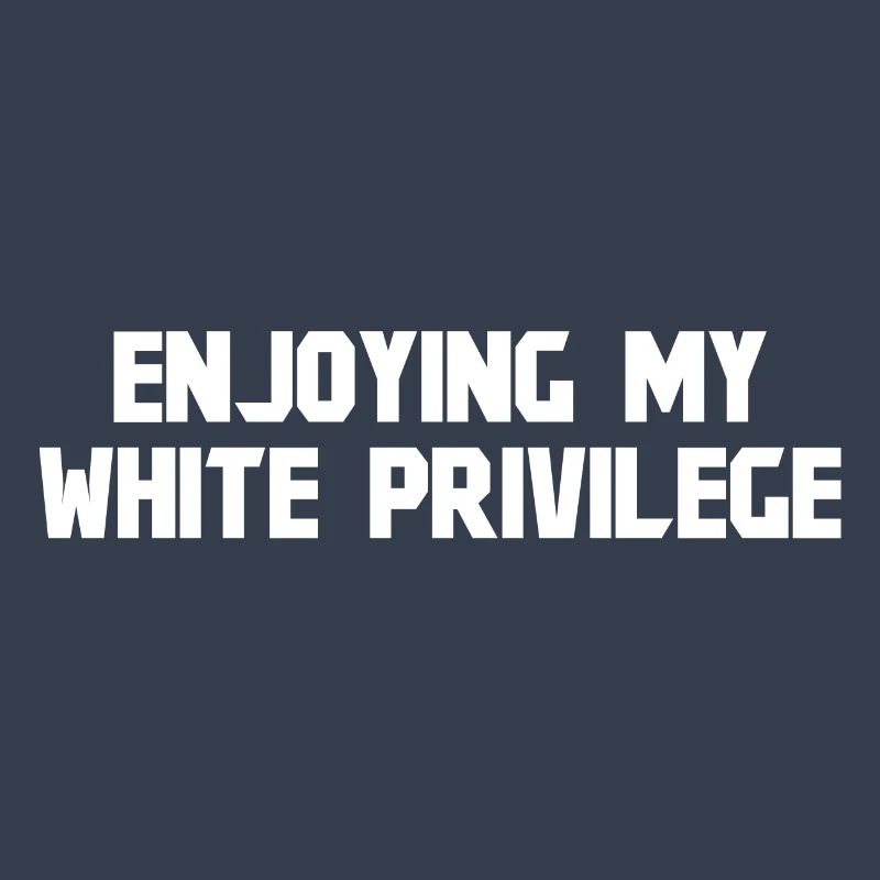ENJOYING MY WHITE PRIVILEGE