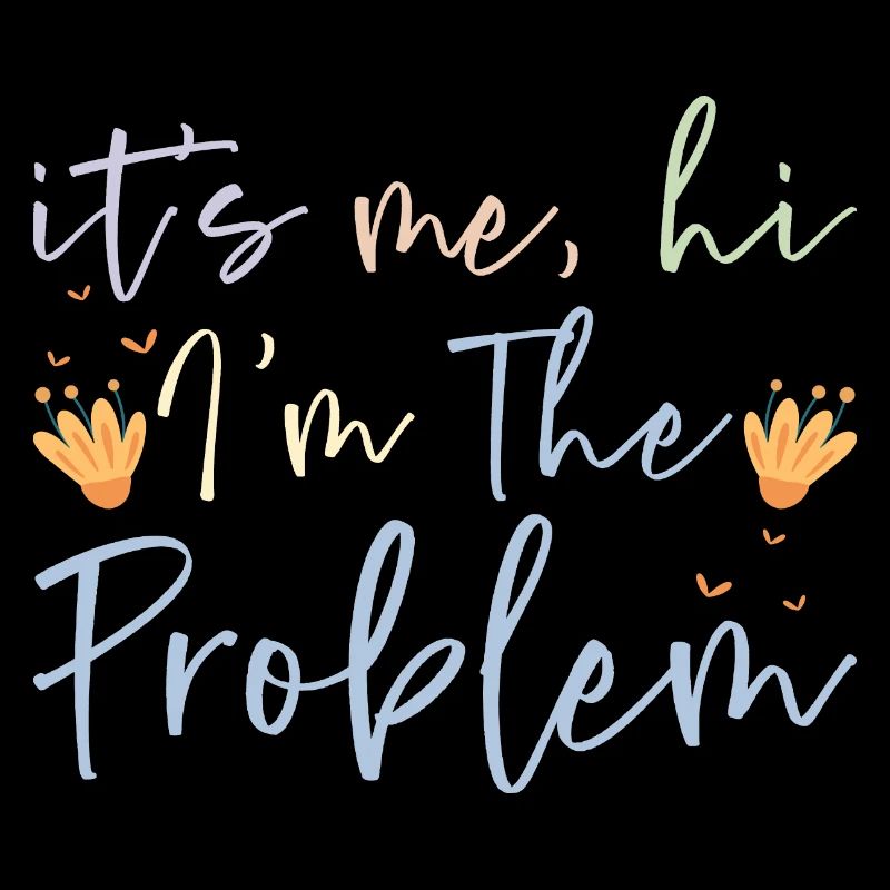 IT'S ME HI I'M THE PROBLEM