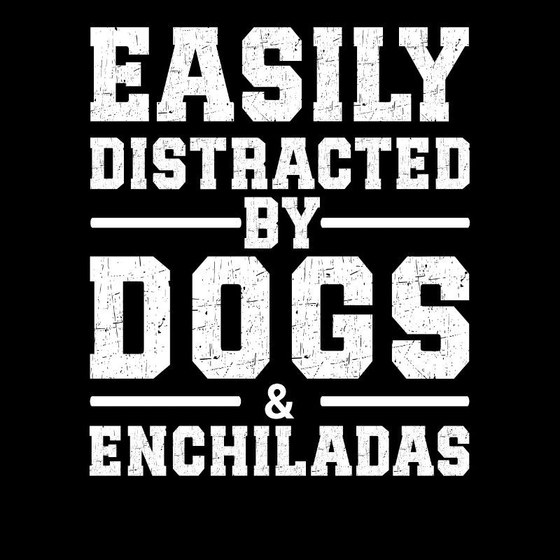 Easily Distracted By Dogs & Enchiladas
