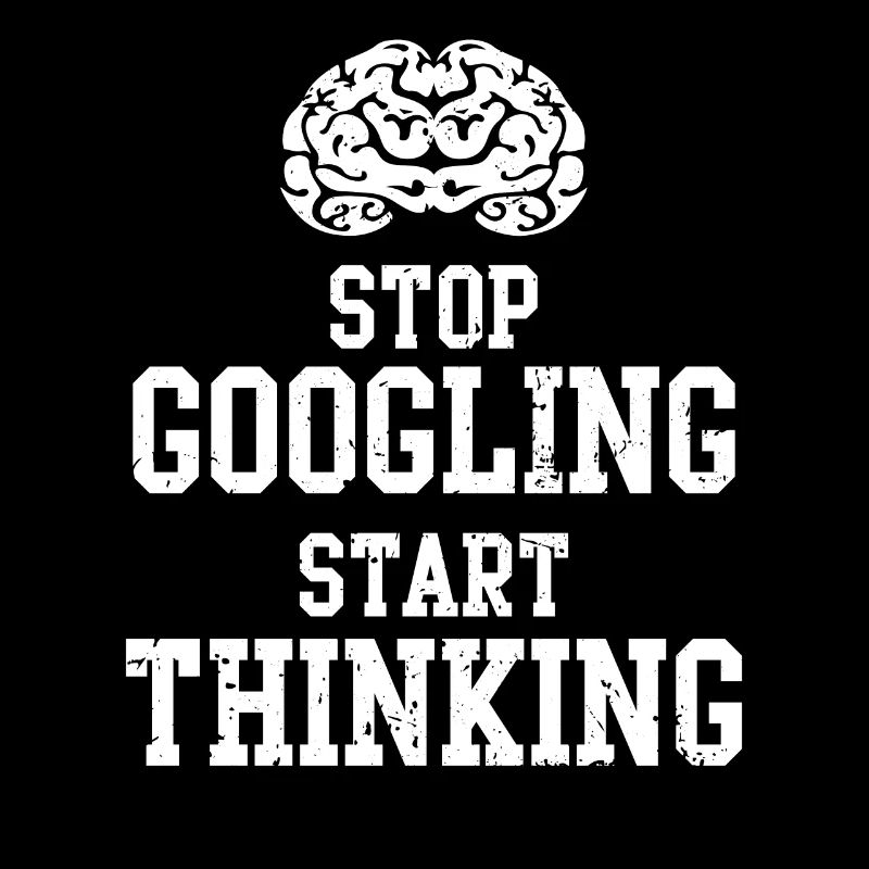 stop googling start thinking start thinking