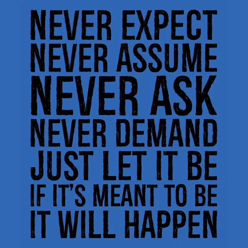 never expect never assume never ask never deman