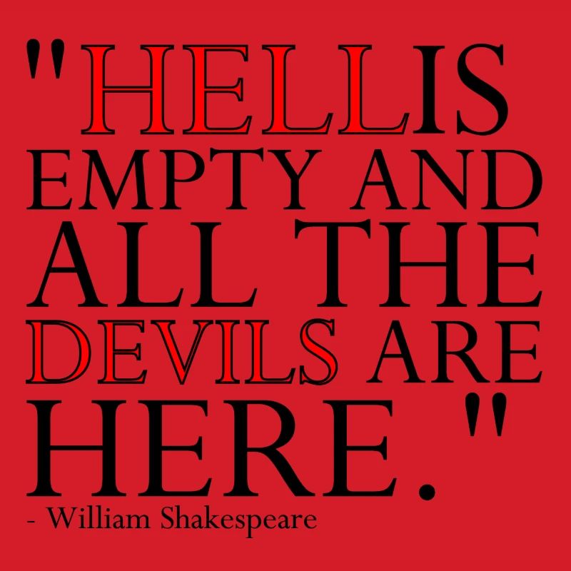 HELL IS EMPTY AND ALL THE DEVILS ARE HERE