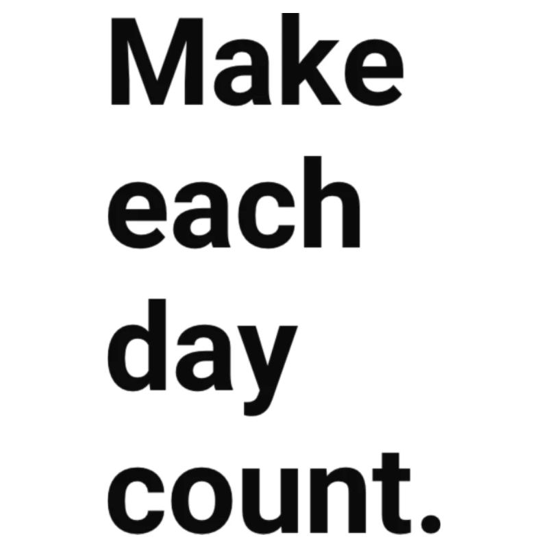 Make each day count