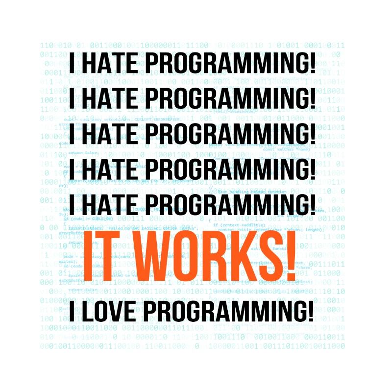 I hate programming It works I love programming