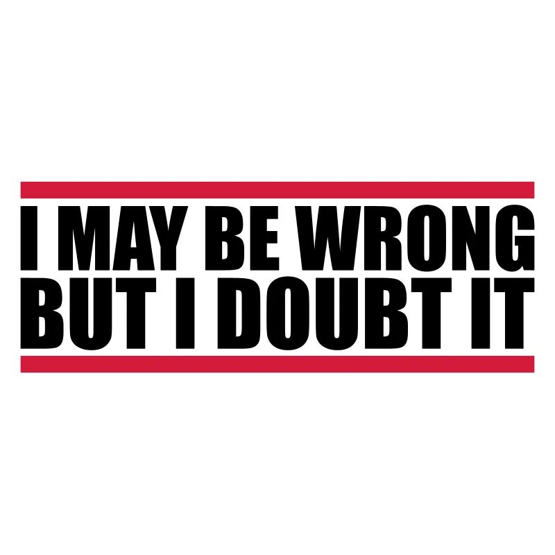 I may be wrong