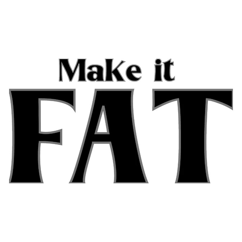 Make it FAT